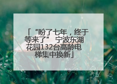 “盼了七年，终于等来了” 宁波东湖花园132台高龄电梯集中换新