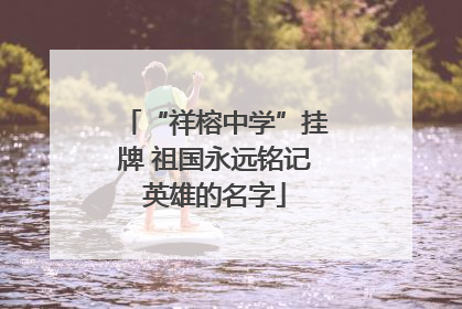“祥榕中学”挂牌 祖国永远铭记英雄的名字