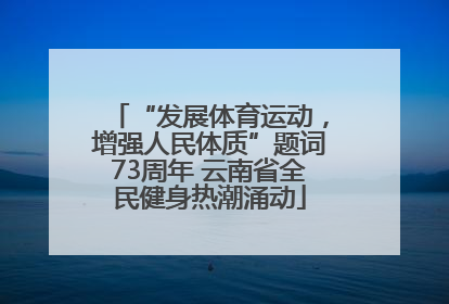 “发展体育运动，增强人民体质”题词73周年 云南省全民健身热潮涌动
