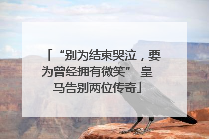 “别为结束哭泣，要为曾经拥有微笑” 皇马告别两位传奇