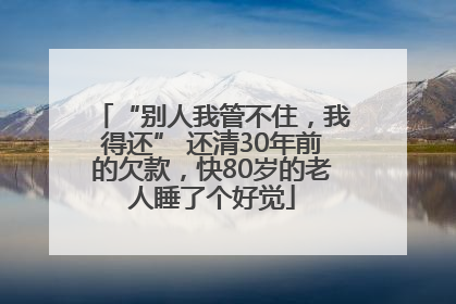 “别人我管不住，我得还” 还清30年前的欠款，快80岁的老人睡了个好觉