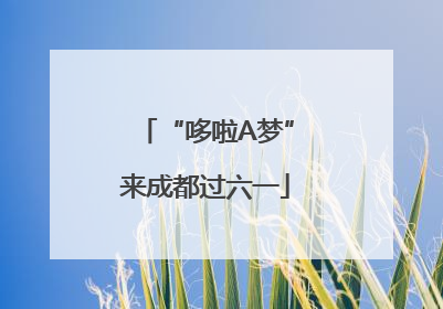 “哆啦A梦”来成都过六一
