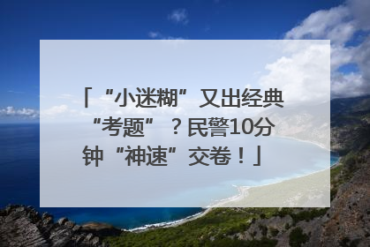 “小迷糊”又出经典“考题”？民警10分钟“神速”交卷！