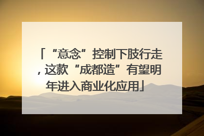 “意念”控制下肢行走，这款“成都造”有望明年进入商业化应用