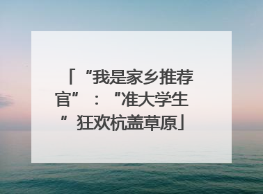 “我是家乡推荐官”：“准大学生”狂欢杭盖草原