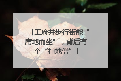 王府井步行街能“席地而坐”，背后有个“扫地僧”