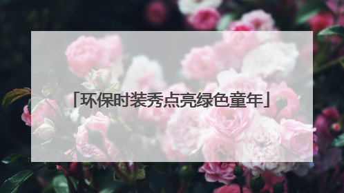 环保时装秀点亮绿色童年