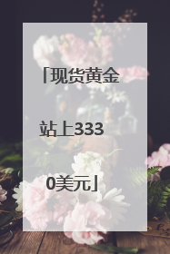 现货黄金站上3330美元