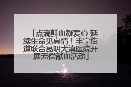 点滴鲜血凝爱心 延续生命见真情！丰宁街道联合昆明大滇医院开展无偿献血活动