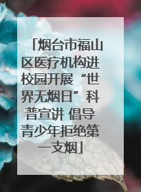 烟台市福山区医疗机构进校园开展“世界无烟日”科普宣讲 倡导青少年拒绝第一支烟