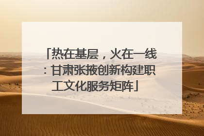 热在基层，火在一线：甘肃张掖创新构建职工文化服务矩阵