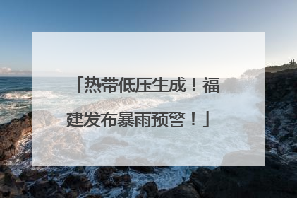 热带低压生成！福建发布暴雨预警！