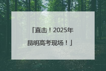 直击！2025年昆明高考现场！
