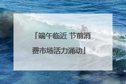 端午临近 节前消费市场活力涌动