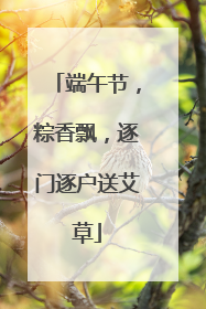 端午节，粽香飘，逐门逐户送艾草
