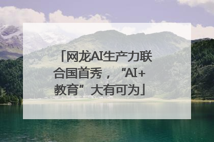网龙AI生产力联合国首秀，“AI+教育”大有可为