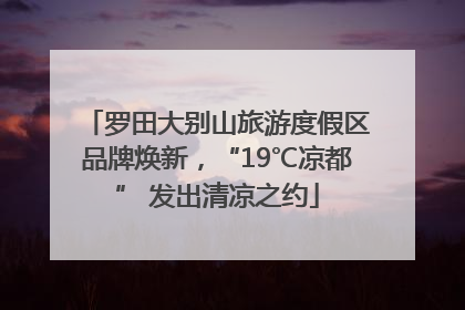 罗田大别山旅游度假区品牌焕新，“19℃凉都” 发出清凉之约