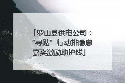 罗山县供电公司：“寻贴”行动排隐患 嘉奖激励助护线