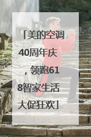 美的空调40周年庆，领跑618智家生活大促狂欢