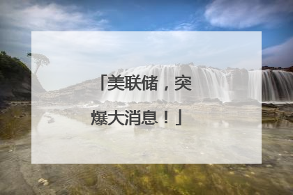 美联储，突爆大消息！