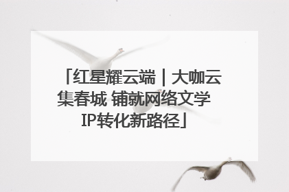 红星耀云端｜大咖云集春城 铺就网络文学IP转化新路径