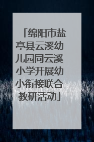 绵阳市盐亭县云溪幼儿园同云溪小学开展幼小衔接联合教研活动