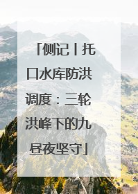 侧记丨托口水库防洪调度：三轮洪峰下的九昼夜坚守