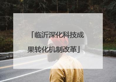 临沂深化科技成果转化机制改革