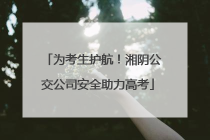为考生护航！湘阴公交公司安全助力高考