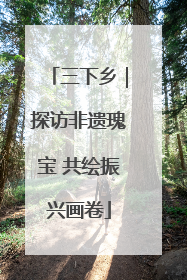 三下乡｜探访非遗瑰宝 共绘振兴画卷