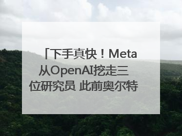 下手真快！Meta从OpenAI挖走三位研究员 此前奥尔特曼还曾出言嘲讽