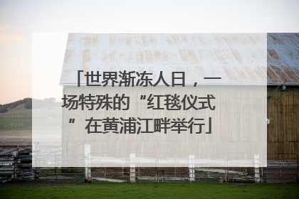 世界渐冻人日，一场特殊的“红毯仪式”在黄浦江畔举行