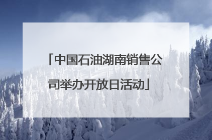 中国石油湖南销售公司举办开放日活动