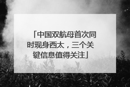 中国双航母首次同时现身西太，三个关键信息值得关注