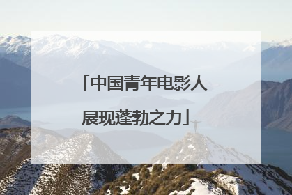 中国青年电影人展现蓬勃之力