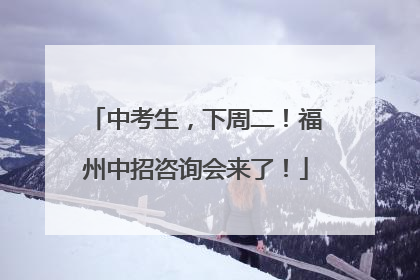 中考生，下周二！福州中招咨询会来了！