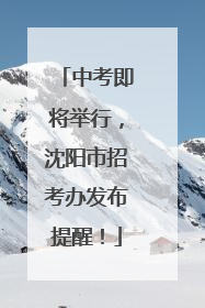 中考即将举行，沈阳市招考办发布提醒！