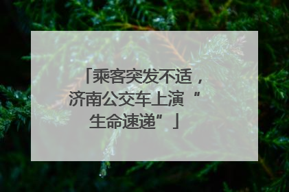 乘客突发不适，济南公交车上演“生命速递”
