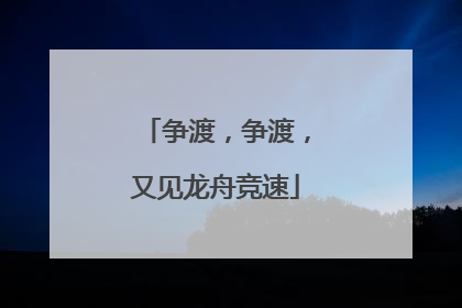 争渡，争渡，又见龙舟竞速