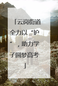 云岗街道全力以“护”，助力学子圆梦高考