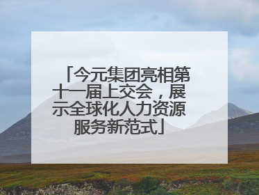 今元集团亮相第十一届上交会，展示全球化人力资源服务新范式