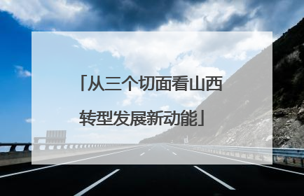 从三个切面看山西转型发展新动能