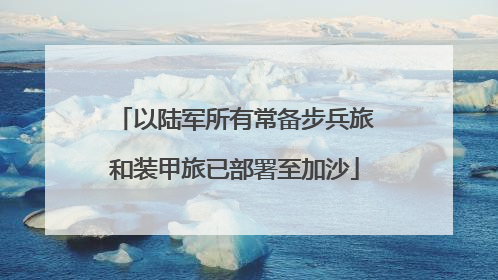 以陆军所有常备步兵旅和装甲旅已部署至加沙