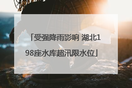 受强降雨影响 湖北198座水库超汛限水位