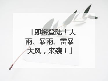 即将登陆！大雨、暴雨、雷暴大风，来袭！