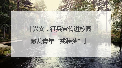 兴义：征兵宣传进校园 激发青年“戎装梦”