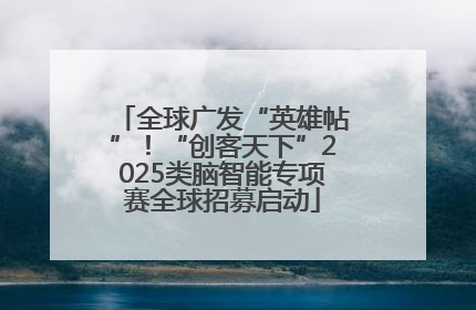 全球广发“英雄帖”！“创客天下”2025类脑智能专项赛全球招募启动