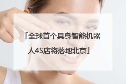 全球首个具身智能机器人4S店将落地北京
