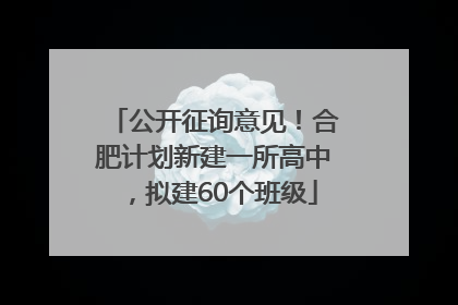 公开征询意见！合肥计划新建一所高中，拟建60个班级
