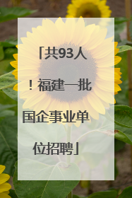 共93人！福建一批国企事业单位招聘